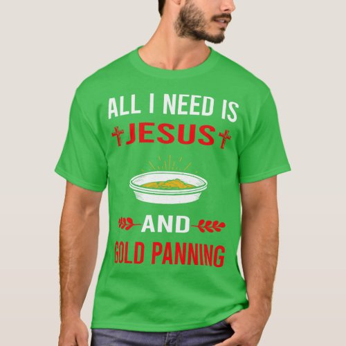 I Need Jesus And Gold Panning Panner T_Shirt