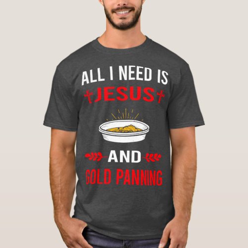 I Need Jesus And Gold Panning Panner T_Shirt