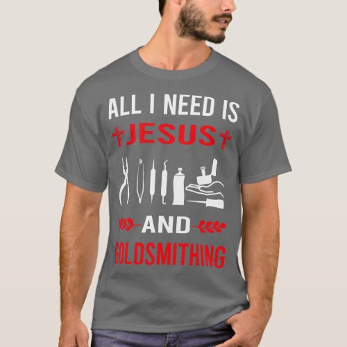 I Need Jesus And Goldsmithing Goldsmith T_Shirt