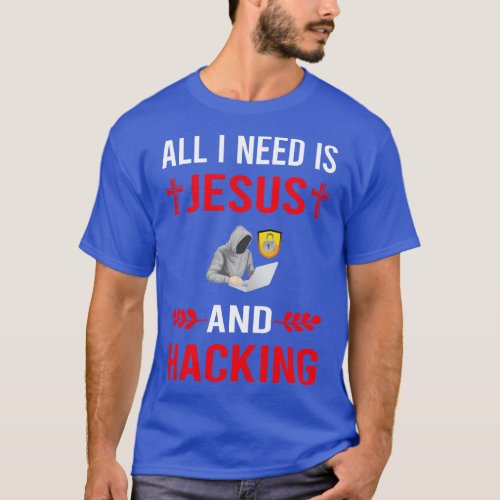 I Need Jesus And Hacking Hack Hacker T_Shirt
