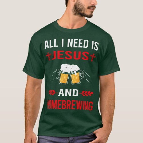 I Need Jesus And Homebrewing Homebrew Homebrewer B T_Shirt