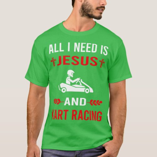 I Need Jesus And Kart Racing Karting Go Kart T_Shirt