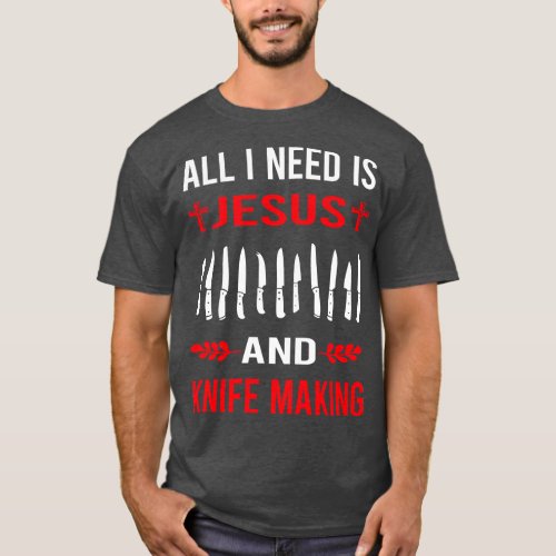 I Need Jesus And Knife Making Maker Knifemaking Kn T_Shirt
