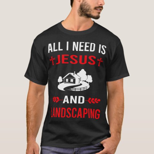 I Need Jesus And Landscaping Landscape Landscaper T_Shirt