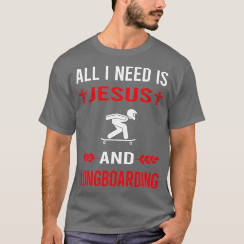 I Need Jesus And Longboarding Longboard Longboarde T_Shirt