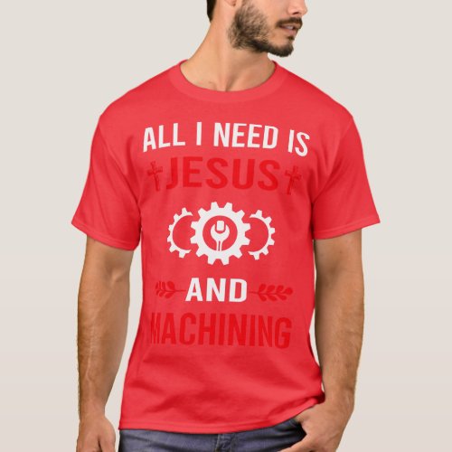 I Need Jesus And Machining T_Shirt
