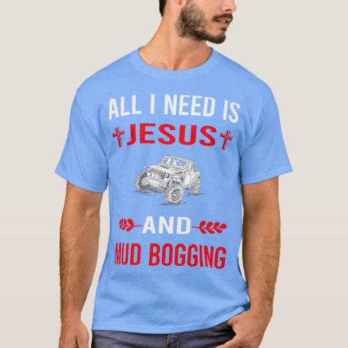 I Need Jesus And Mud Bogging Mudding T_Shirt