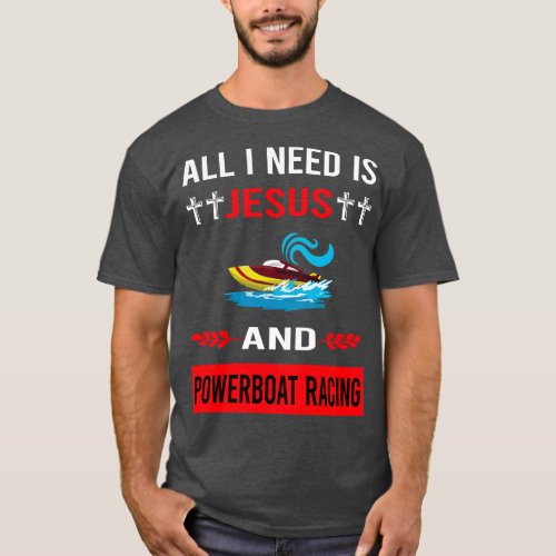 I Need Jesus And Powerboat Racing Race Powerboats T_Shirt