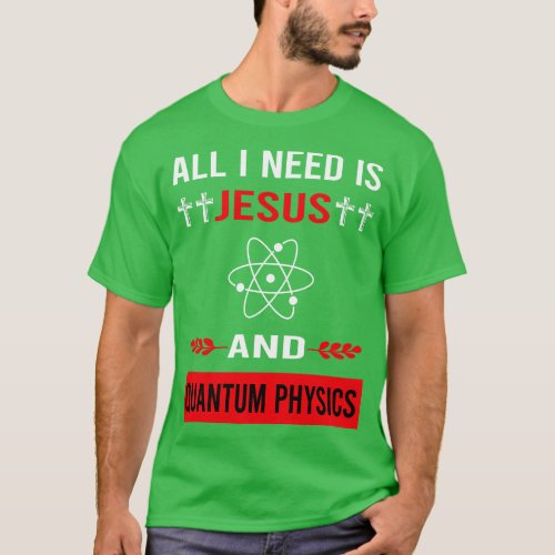 I Need Jesus And Quantum Physics T_Shirt