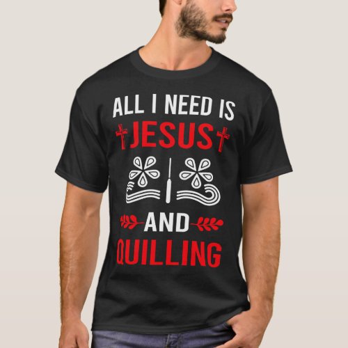 I Need Jesus And Quilling T_Shirt