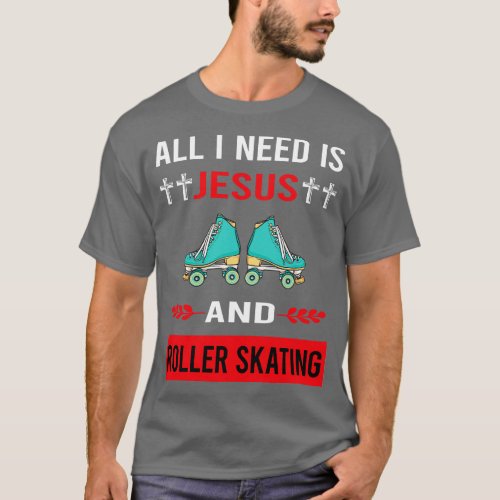 I Need Jesus And Roller Skating Skate Skater T_Shirt
