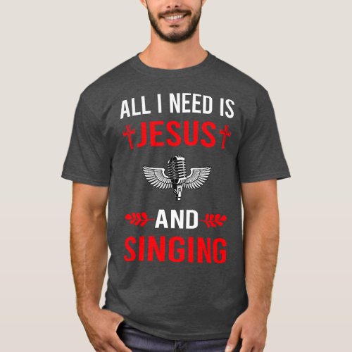 I Need Jesus And Singing T_Shirt