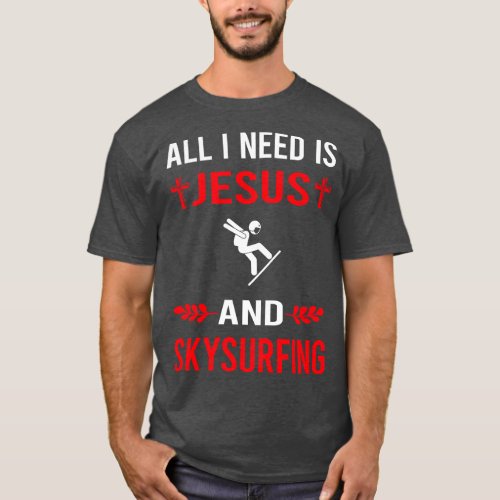 I Need Jesus And Skysurfing Skysurfer Sky Surfing T_Shirt