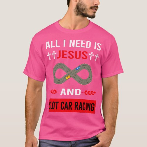 I Need Jesus And Slot  Racing s SlotSlotcars T_Shirt