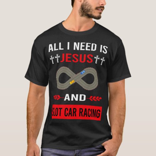 I Need Jesus And Slot  Racing s SlotSlotcars T_Shirt