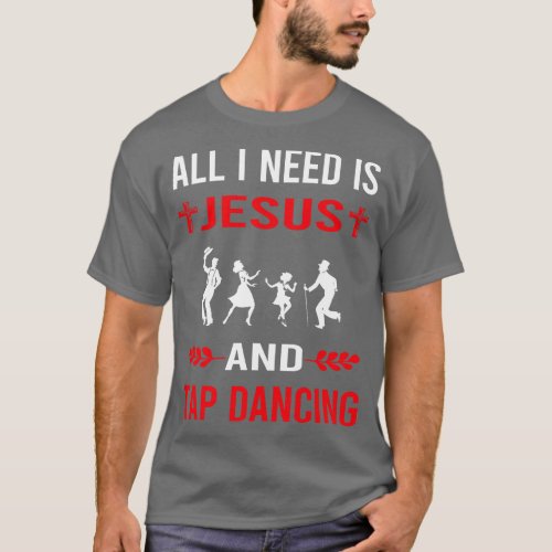 I Need Jesus And Tap Dance Dancing T_Shirt