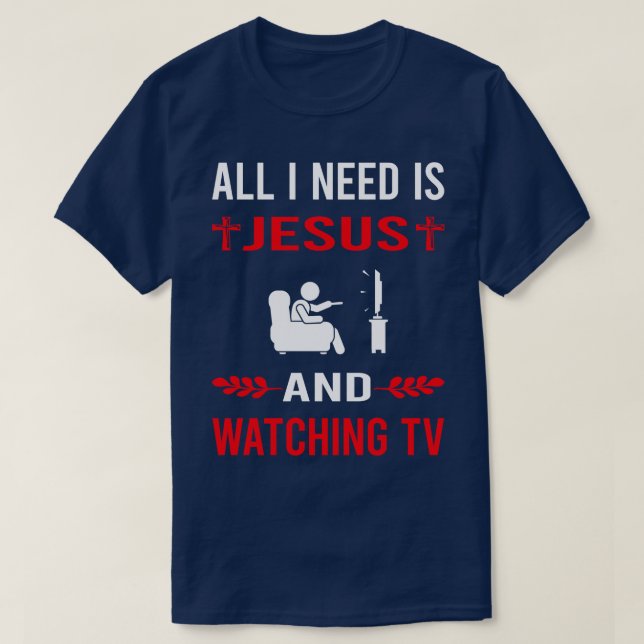 I Need Jesus And Watching TV T-Shirt (Design Front)