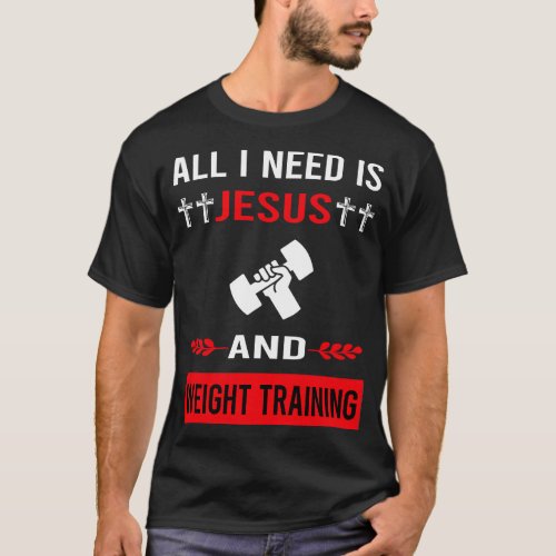 I Need Jesus And Weight Training T_Shirt