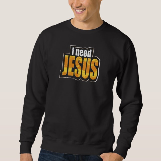 I need JESUS - Christian Sweatshirt (Front)
