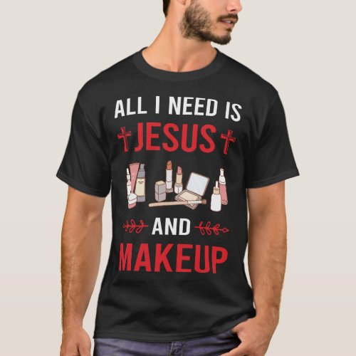 I Need Jesus Makeup T_Shirt