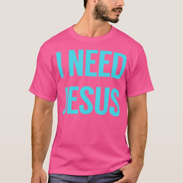 I Need Jesus T-Shirt (Front)