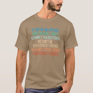 I Need Judgy Cussy Drunky Phlebotomist Friends ret T-Shirt