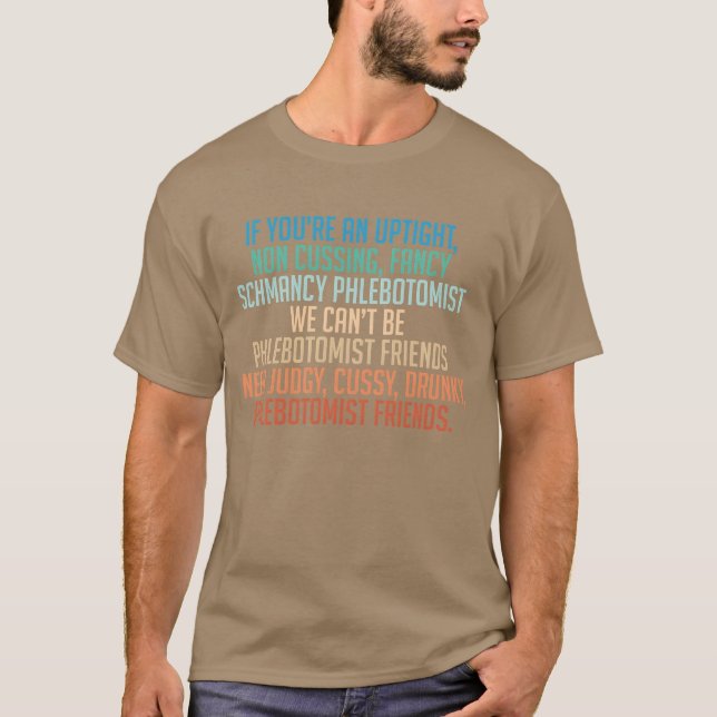 I Need Judgy Cussy Drunky Phlebotomist Friends ret T-Shirt (Front)