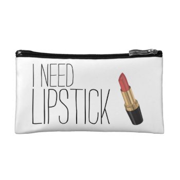 I Need Lipstick Cosmetic Bag by SunflowerDesigns at Zazzle