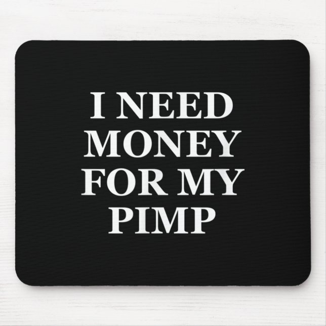 I Need Money For My Pimp, Funny, Jokes, Sarcastic  Mouse Pad (Front)