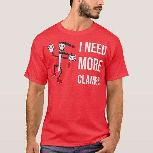 I Need More Clamps  2 T_Shirt