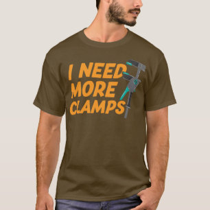 I Need More Clamps Funny Woodworker Carpenter 2 T-Shirt