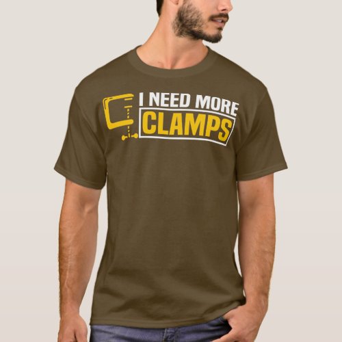I Need More Clamps Funny Woodworker Carpenter 3 T_Shirt