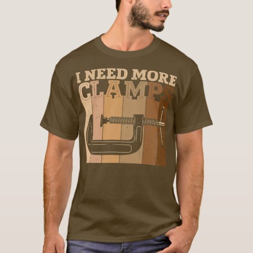 I Need More Clamps Woodworker Carpenter  T_Shirt