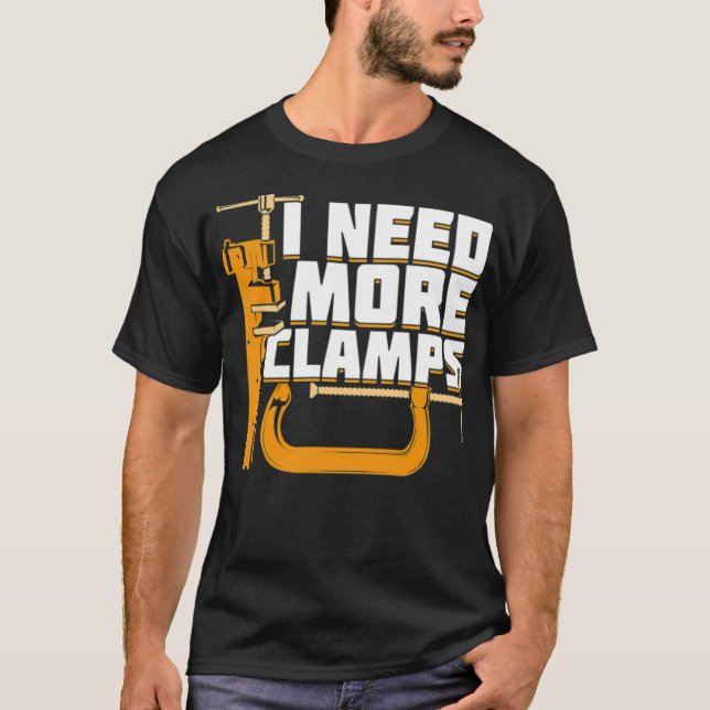 I Need More Clamps Woodworking Woodworker Gift bir T-Shirt (Front)