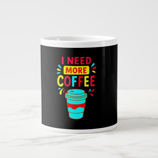 I NEED MORE COFFEE – Minimalist Script Coffee  Giant Coffee Mug (Front)