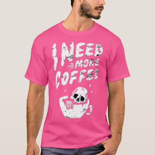 I Need More Coffee Skeleton Coffee Skull Coffee Lo T-Shirt