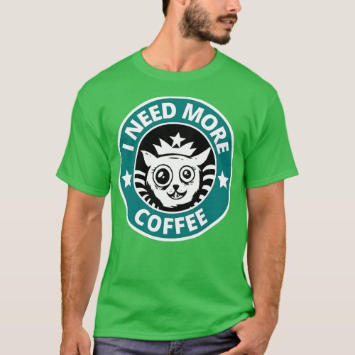 I Need More Coffee T_Shirt