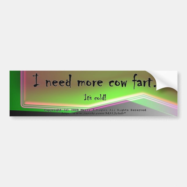 I need more cow fart. It's cold! Bumper Sticker (Front)