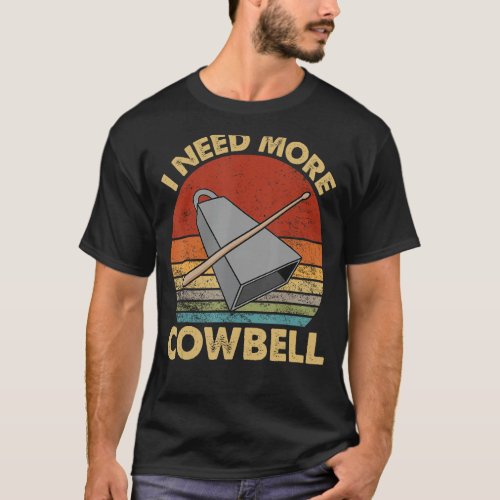 I Need More Cowbell Funny Drummer Lover Humorous T-Shirt