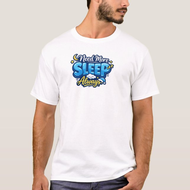 I Need More Sleep Always T-Shirt (Front)