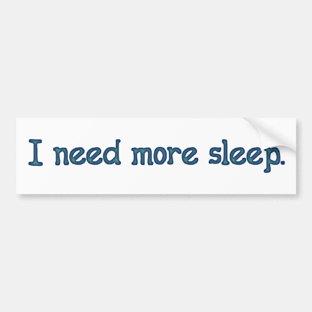 I need more sleep bumper sticker (Front)
