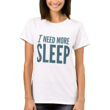 'I need more sleep' funny slogan
