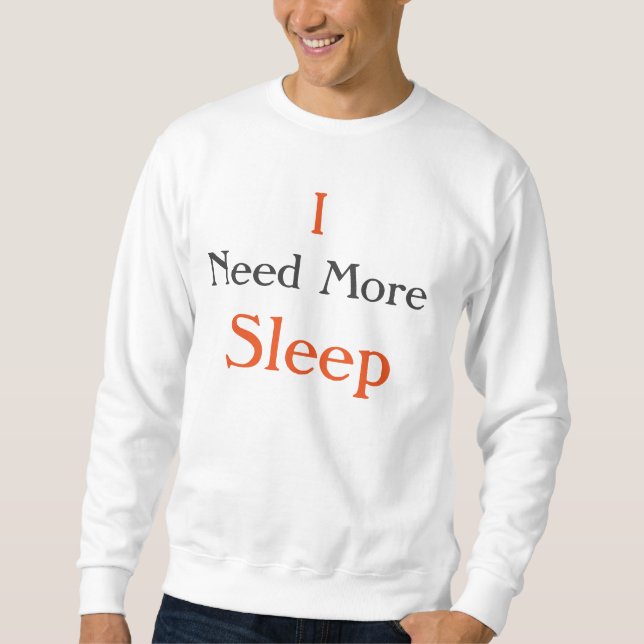 "I Need More Sleep" T-Shirt Sweatshirt (Front)
