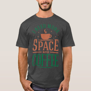 I need more space and coffee Colorful version on a T-Shirt