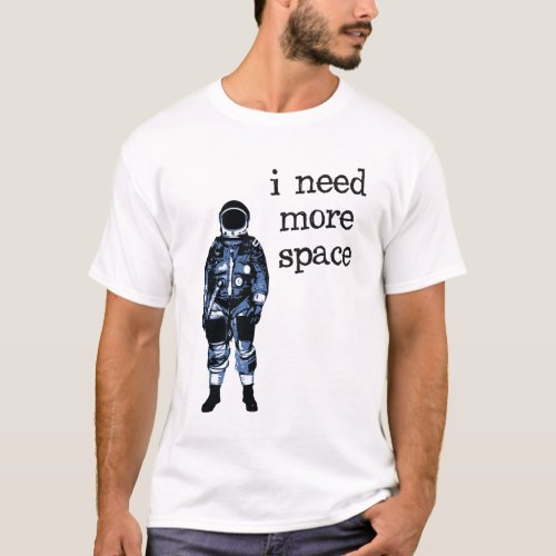 I Need More Space Astronaut T_Shirt