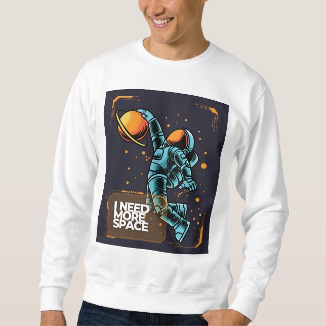 I Need More Space Astronaut T-Shirt Sweatshirt (Front)