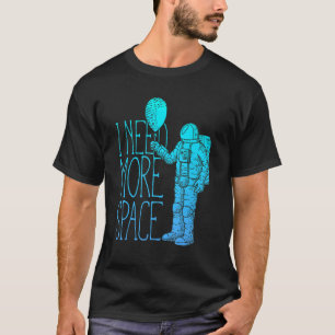 I need more Space Austronaut Astronauts are Aliens T-Shirt