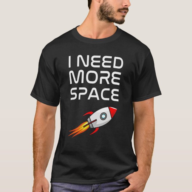 I Need More Space  Fun Rocket Spaceship Pun For In T-Shirt (Front)