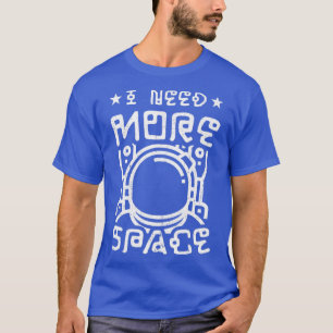 I Need More Space Funny Astrophysicist T-Shirt