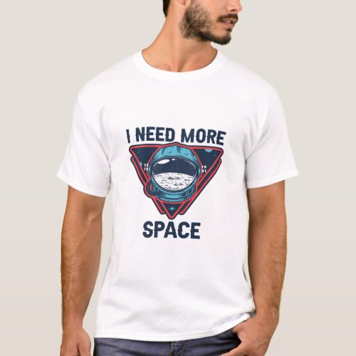 I Need More Space Funny Space Astronaut Gift  T_Shirt